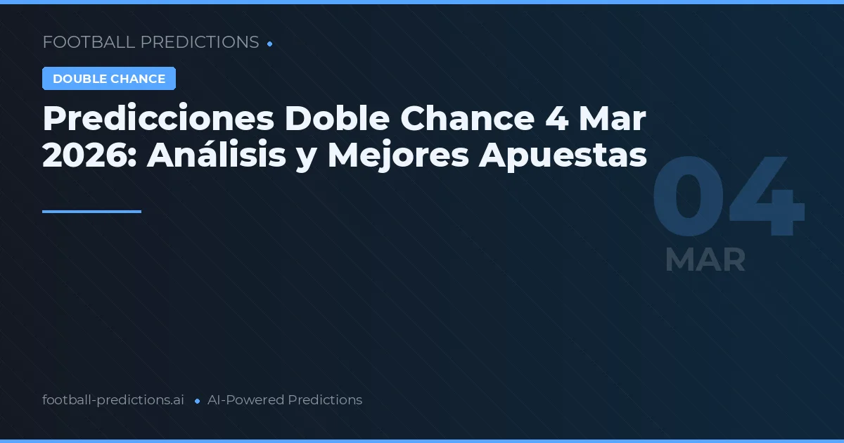 Predicciones Doble Chance 4 Mar 2026: Análisis y Mejores Apuestas