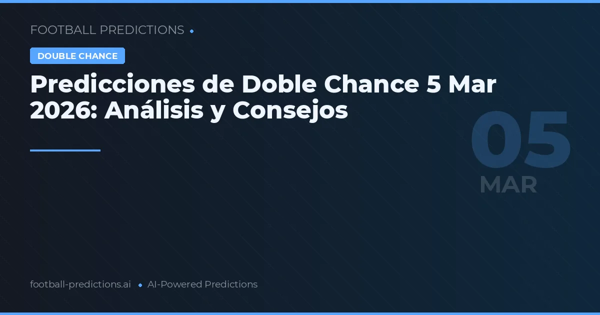 Predicciones de Doble Chance 5 Mar 2026: Análisis y Consejos