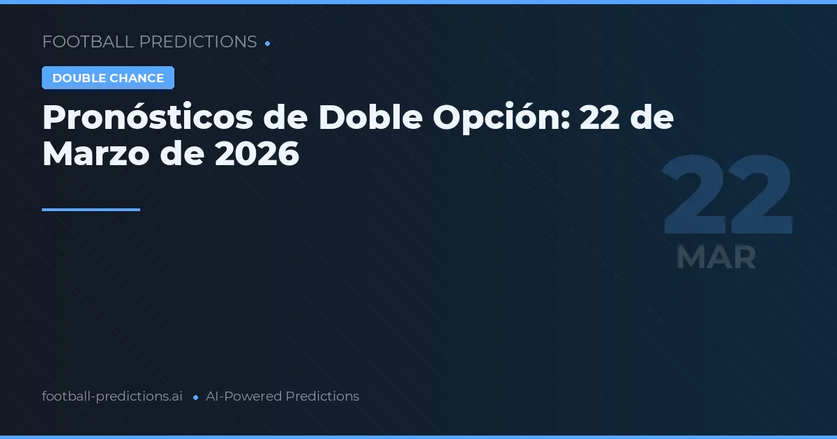 Pronósticos de Doble Opción: 22 de Marzo de 2026