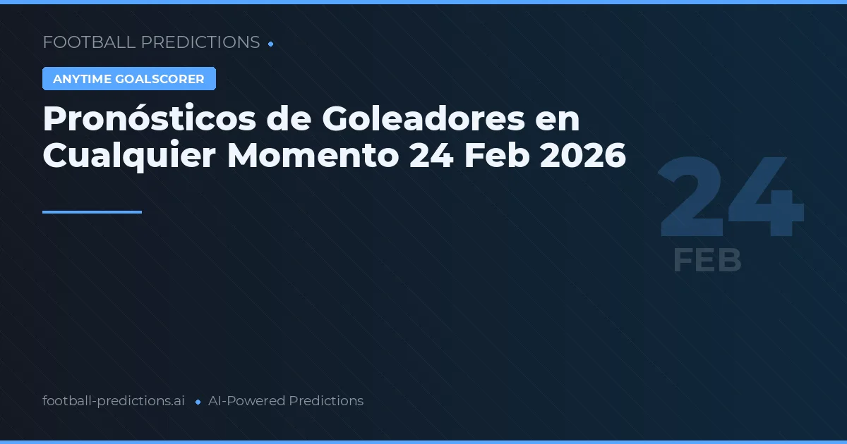 Pronósticos de Goleadores en Cualquier Momento 24 Feb 2026