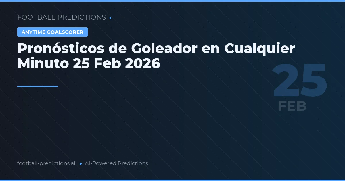 Pronósticos de Goleador en Cualquier Minuto 25 Feb 2026