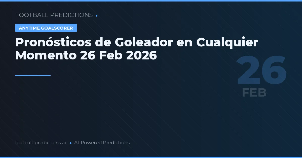 Pronósticos de Goleador en Cualquier Momento 26 Feb 2026