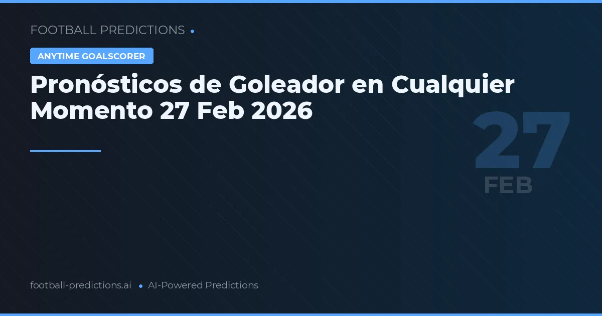 Pronósticos de Goleador en Cualquier Momento 27 Feb 2026
