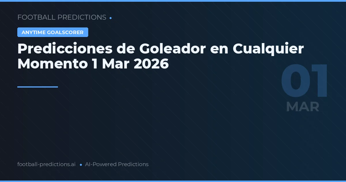 Predicciones de Goleador en Cualquier Momento 1 Mar 2026