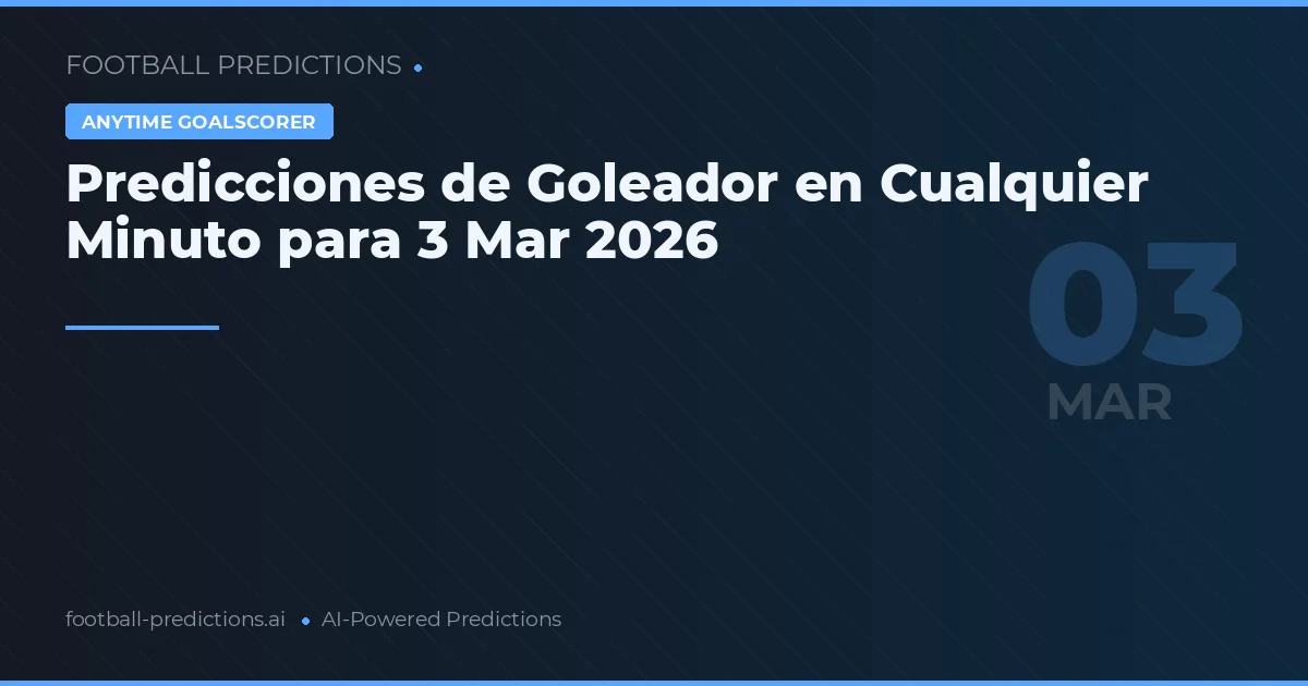 Predicciones de Goleador en Cualquier Minuto para 3 Mar 2026