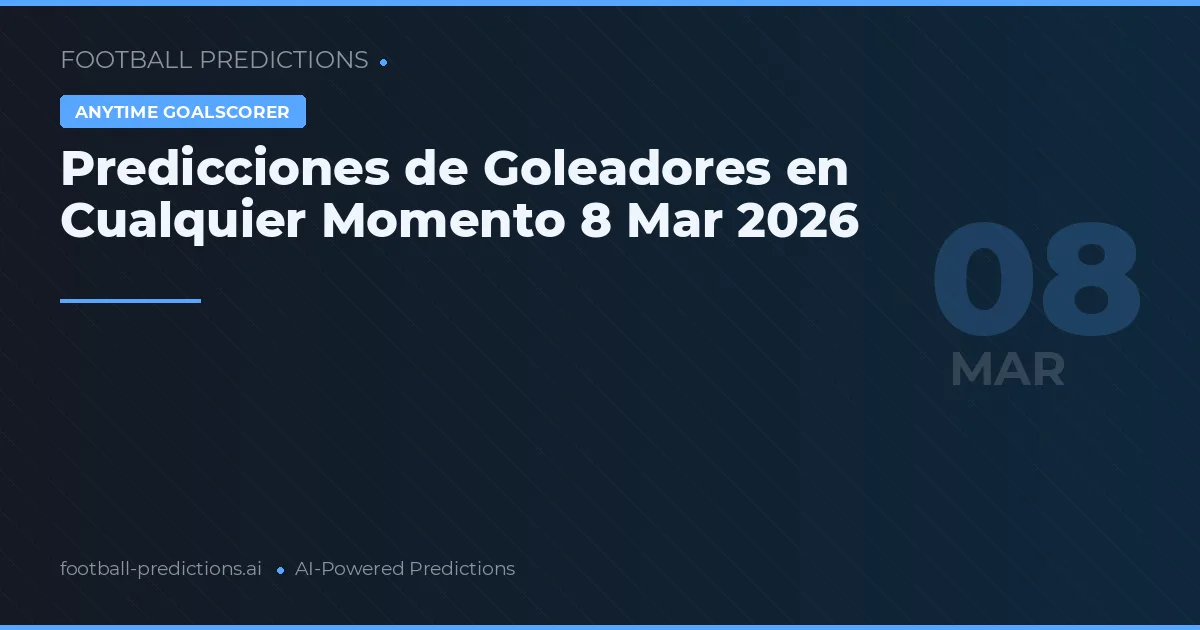 Predicciones de Goleadores en Cualquier Momento 8 Mar 2026