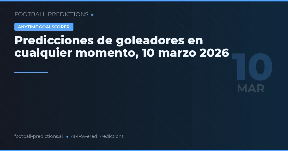Predicciones de goleadores en cualquier momento, 10 marzo 2026