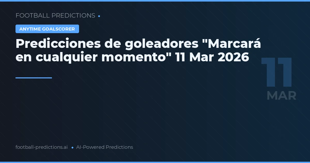 Predicciones de goleadores "Marcará en cualquier momento" 11 Mar 2026