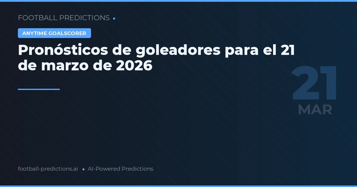 Pronósticos de goleadores para el 21 de marzo de 2026