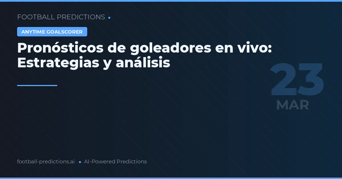 Pronósticos de goleadores en vivo: Estrategias y análisis