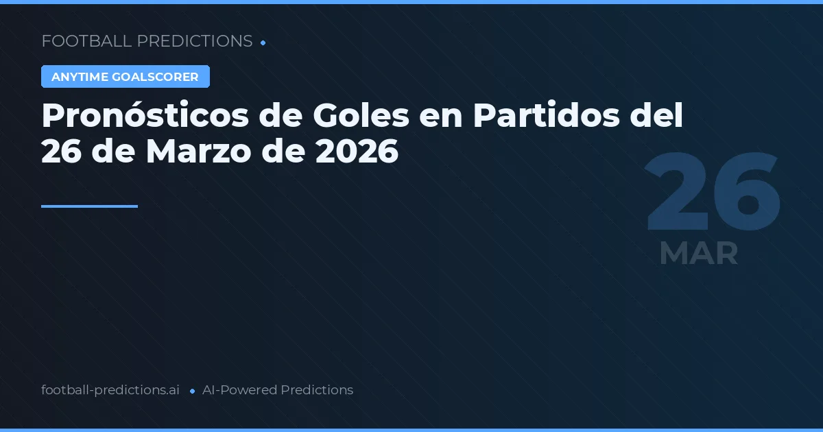 Pronósticos de Goles en Partidos del 26 de Marzo de 2026