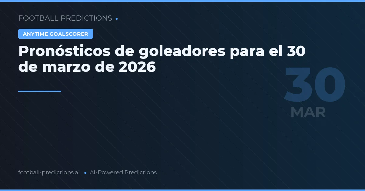 Pronósticos de goleadores para el 30 de marzo de 2026
