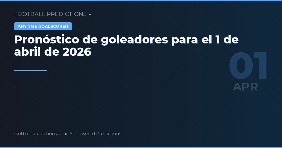 Pronóstico de goleadores para el 1 de abril de 2026