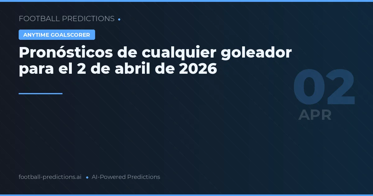 Pronósticos de cualquier goleador para el 2 de abril de 2026