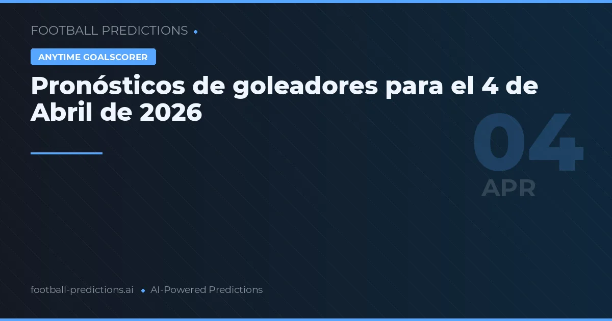 Pronósticos de goleadores para el 4 de Abril de 2026