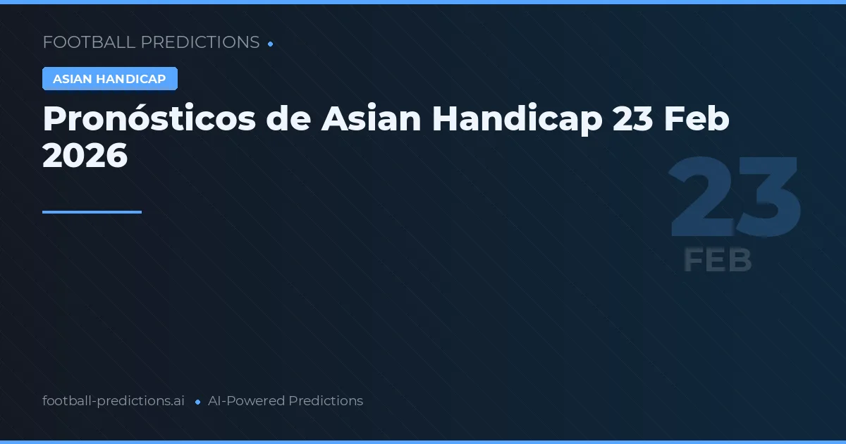 Pronósticos de Asian Handicap 23 Feb 2026