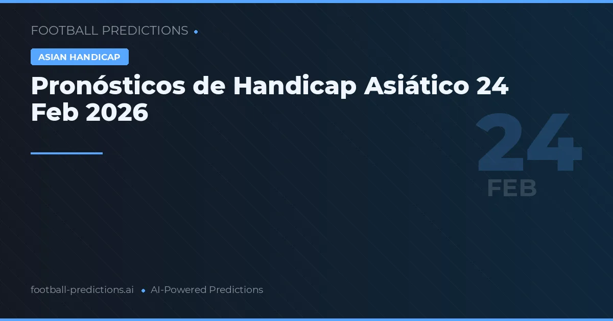Pronósticos de Handicap Asiático 24 Feb 2026