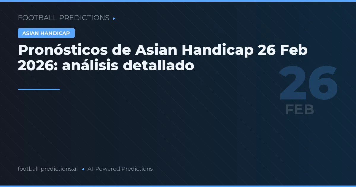 Pronósticos de Asian Handicap 26 Feb 2026: análisis detallado