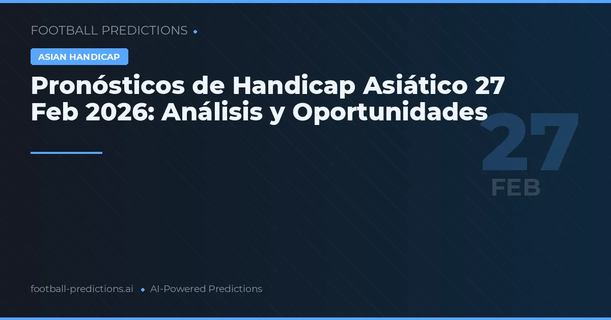 Pronósticos de Handicap Asiático 27 Feb 2026: Análisis y Oportunidades