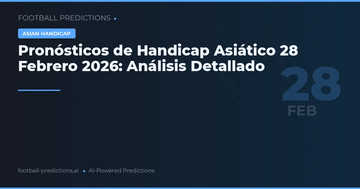 Pronósticos de Handicap Asiático 28 Febrero 2026: Análisis Detallado