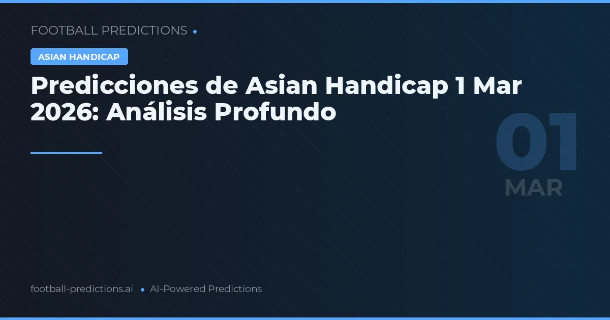 Predicciones de Asian Handicap 1 Mar 2026: Análisis Profundo