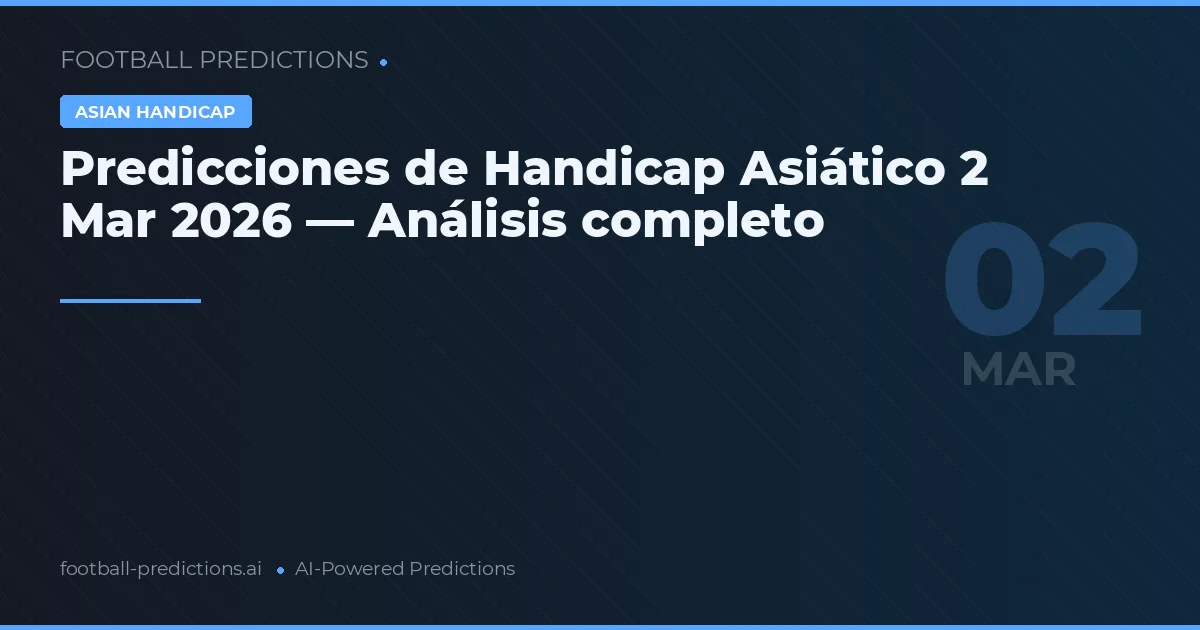 Predicciones de Handicap Asiático 2 Mar 2026 — Análisis completo