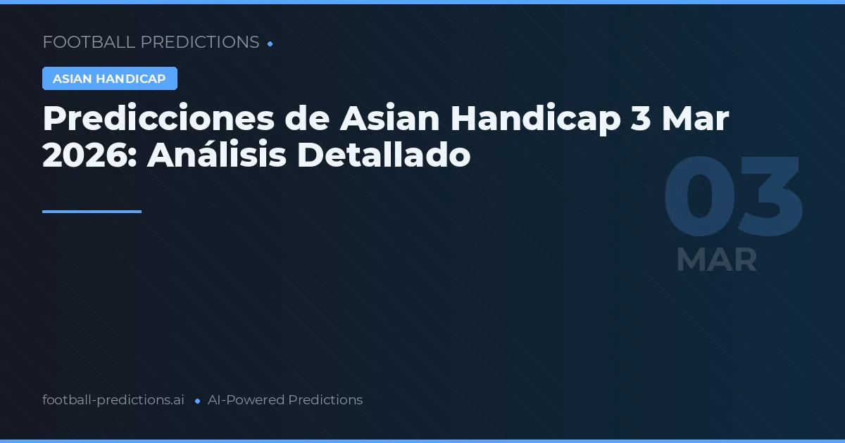 Predicciones de Asian Handicap 3 Mar 2026: Análisis Detallado