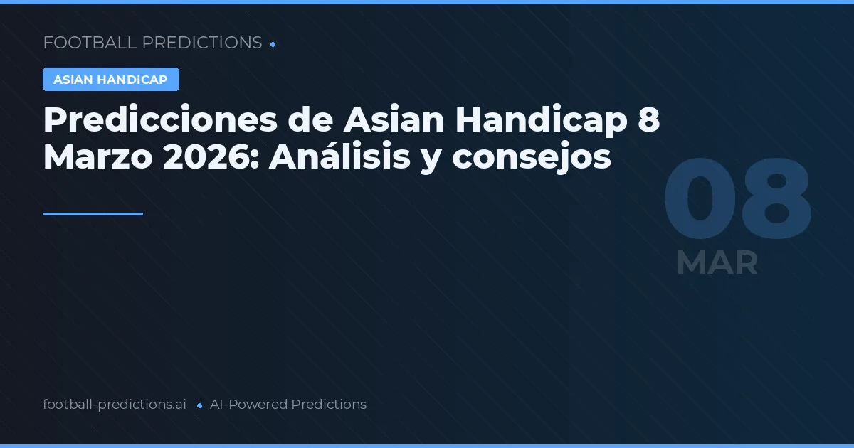 Predicciones de Asian Handicap 8 Marzo 2026: Análisis y consejos