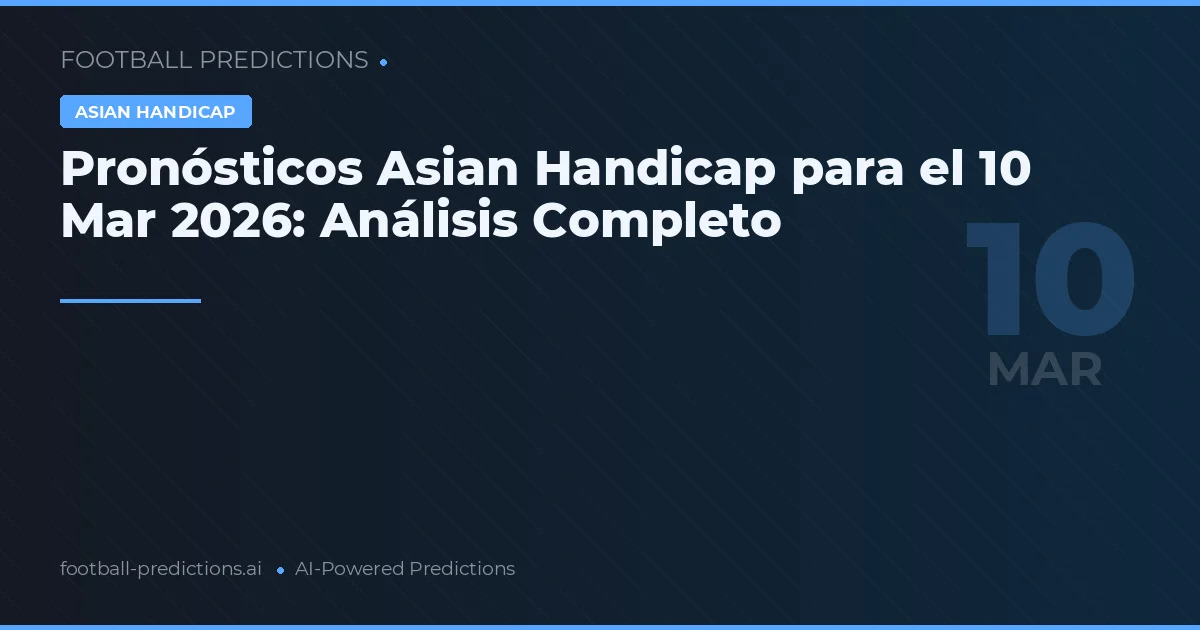 Pronósticos Asian Handicap para el 10 Mar 2026: Análisis Completo