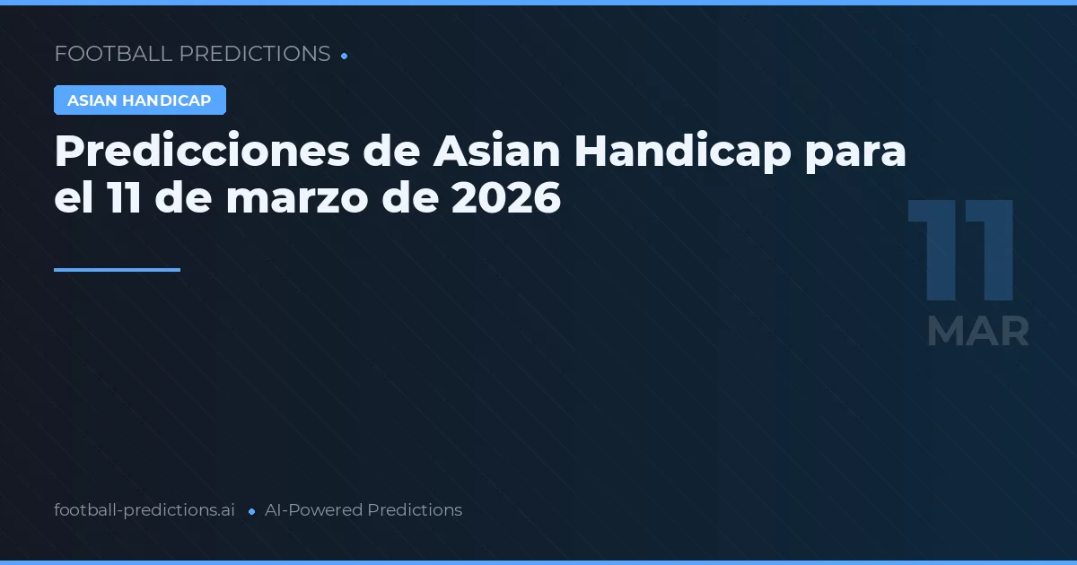 Predicciones de Asian Handicap para el 11 de marzo de 2026