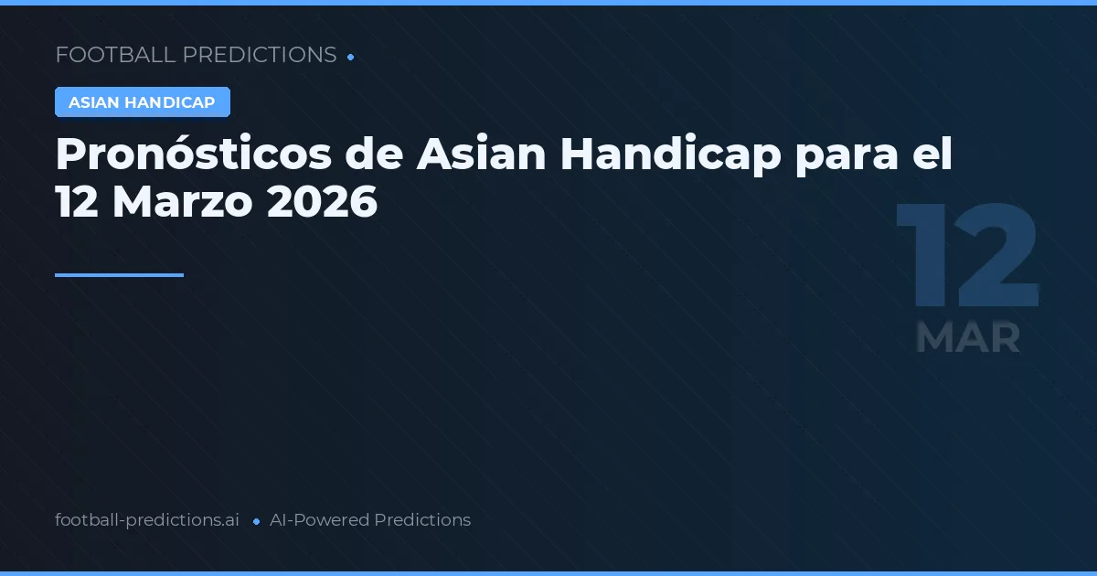 Pronósticos de Asian Handicap para el 12 Marzo 2026