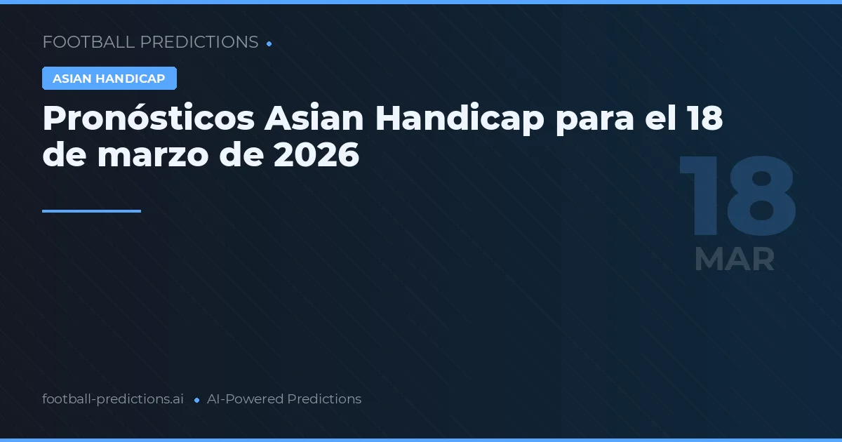Pronósticos Asian Handicap para el 18 de marzo de 2026