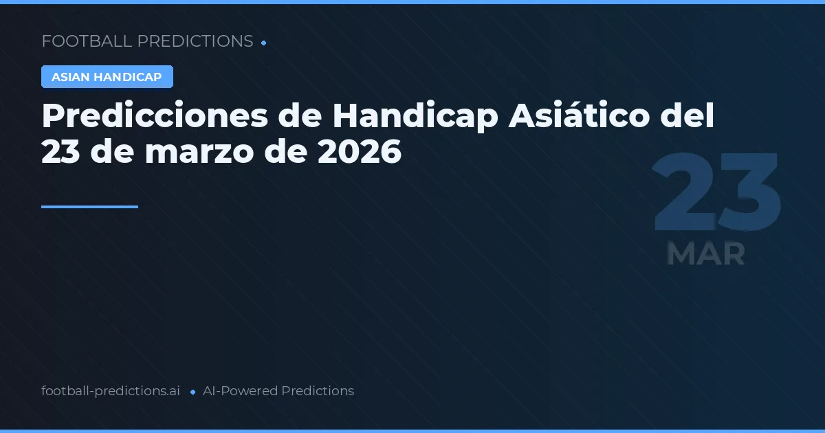 Predicciones de Handicap Asiático del 23 de marzo de 2026