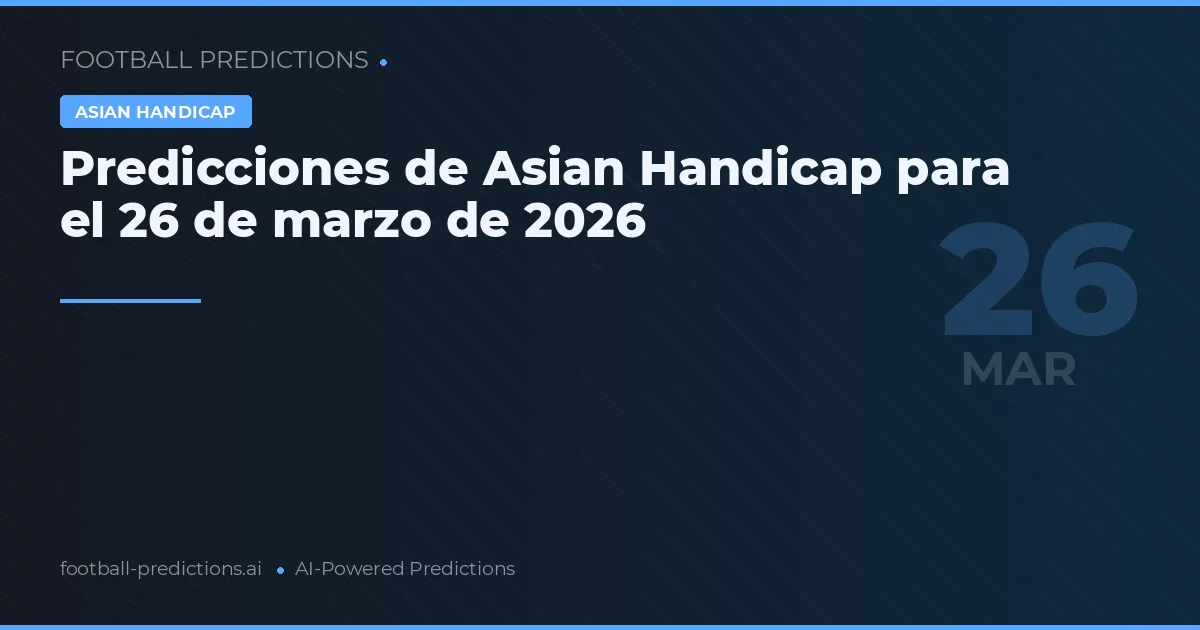 Predicciones de Asian Handicap para el 26 de marzo de 2026