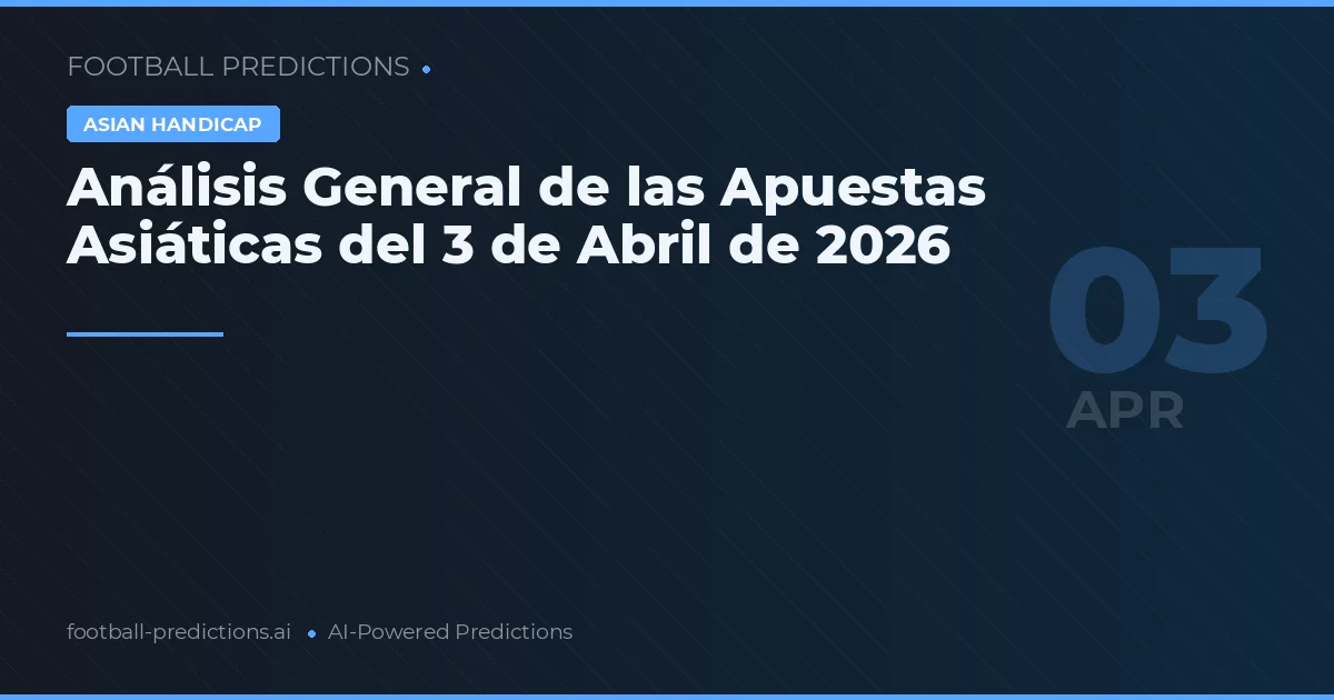 Análisis General de las Apuestas Asiáticas del 3 de Abril de 2026