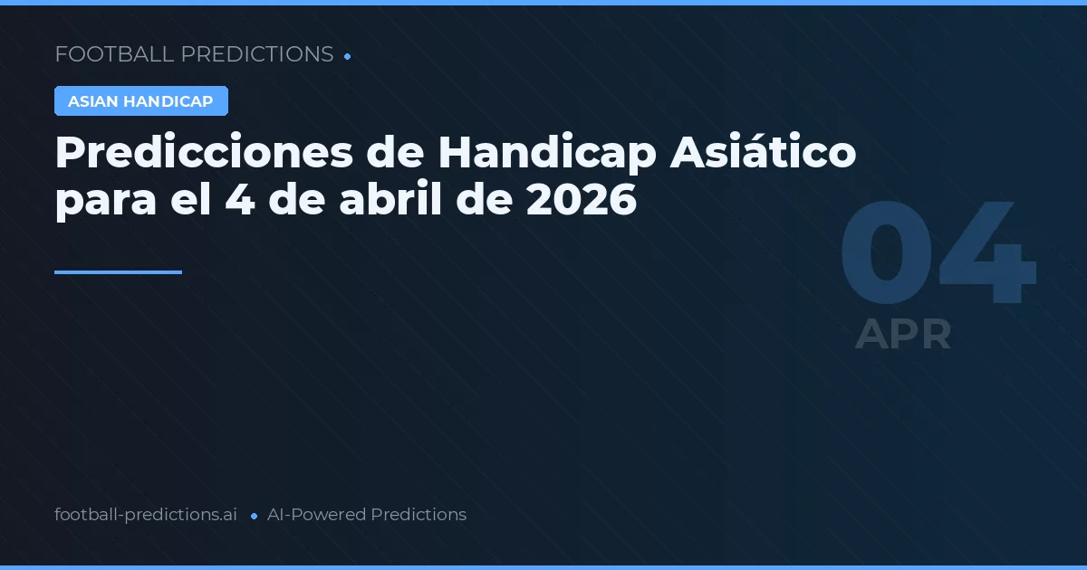 Predicciones de Handicap Asiático para el 4 de abril de 2026