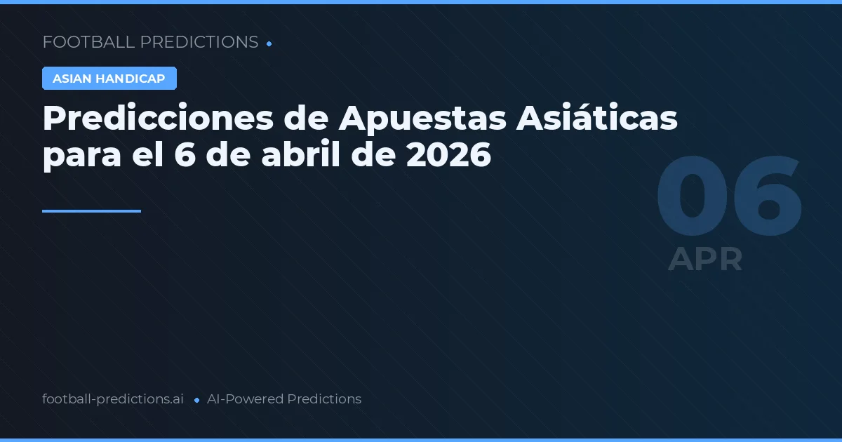 Predicciones de Apuestas Asiáticas para el 6 de abril de 2026