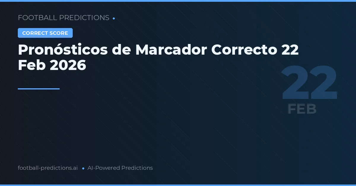 Pronósticos de Marcador Correcto 22 Feb 2026