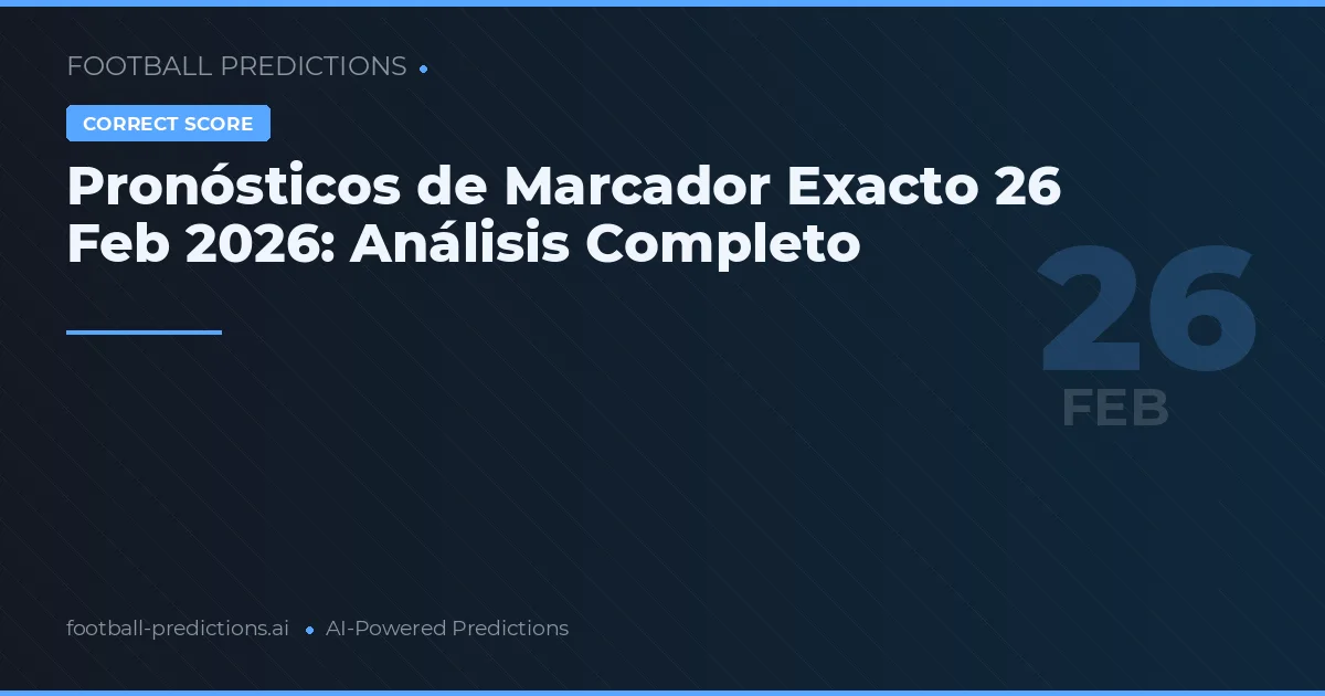 Pronósticos de Marcador Exacto 26 Feb 2026: Análisis Completo