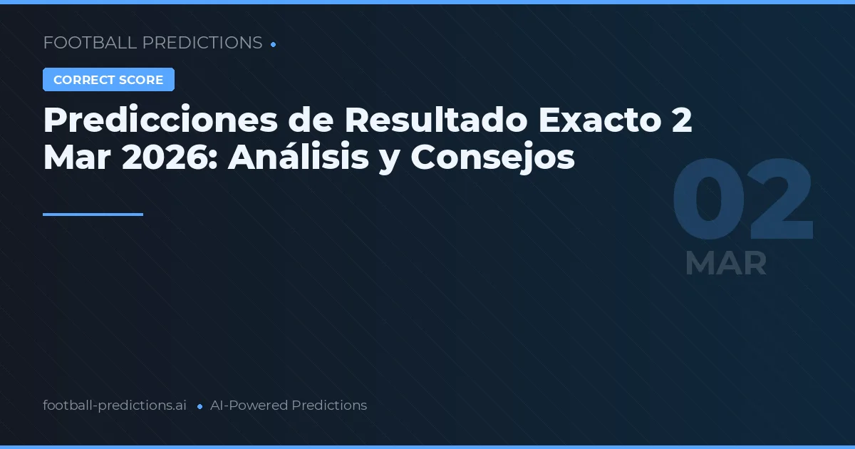 Predicciones de Resultado Exacto 2 Mar 2026: Análisis y Consejos