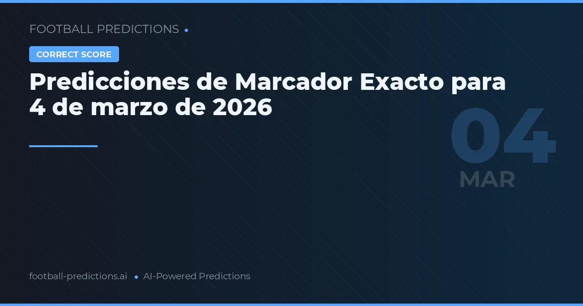 Predicciones de Marcador Exacto para 4 de marzo de 2026