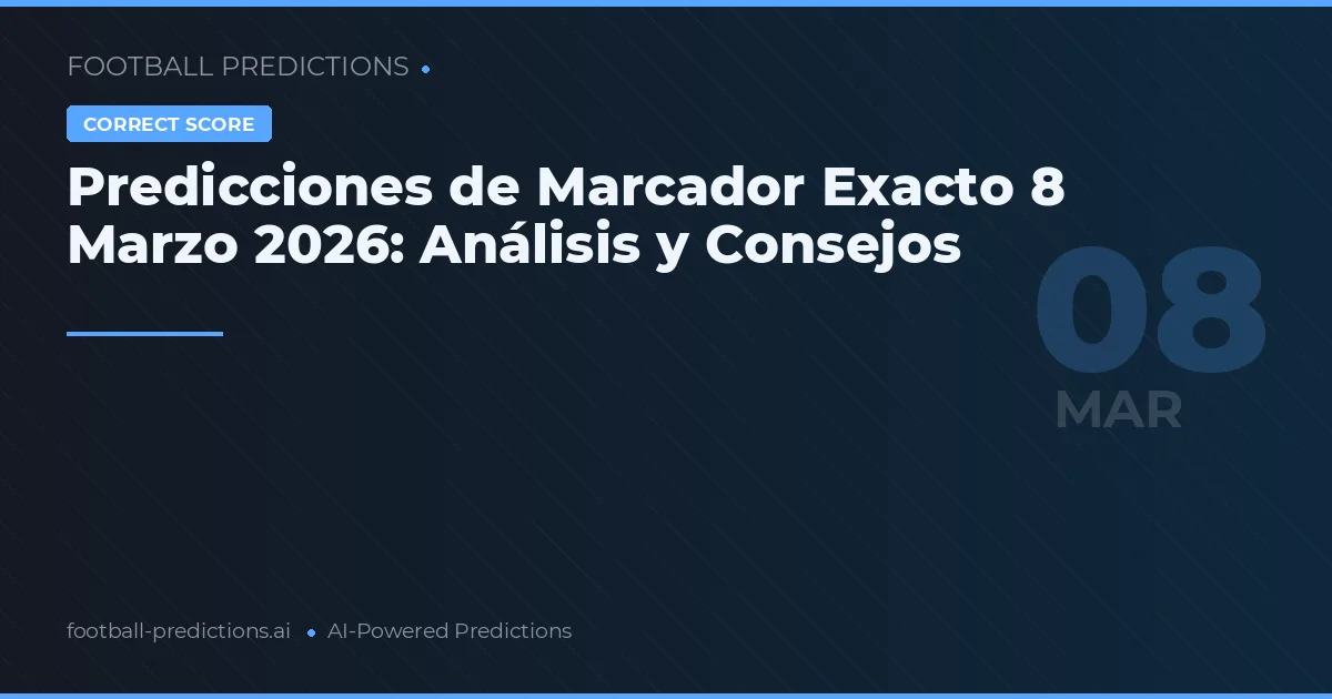 Predicciones de Marcador Exacto 8 Marzo 2026: Análisis y Consejos