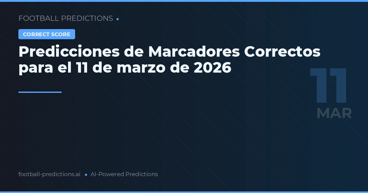 Predicciones de Marcadores Correctos para el 11 de marzo de 2026