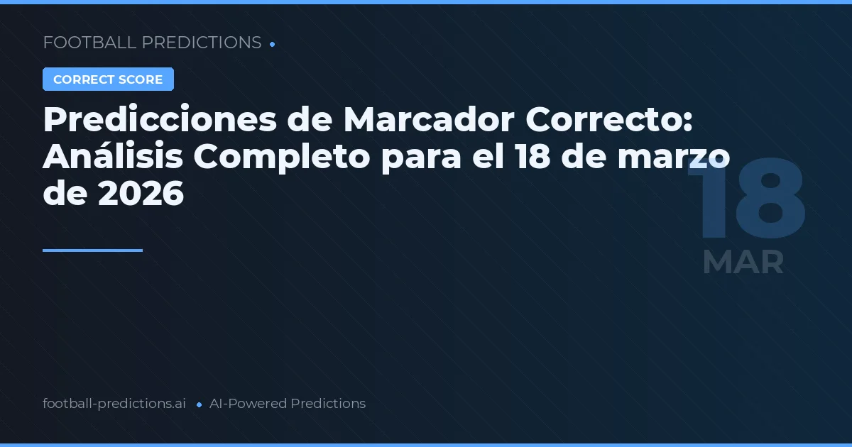Predicciones de Marcador Correcto: Análisis Completo para el 18 de marzo de 2026