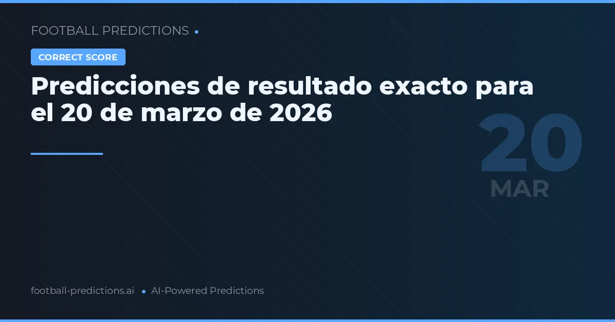 Predicciones de resultado exacto para el 20 de marzo de 2026