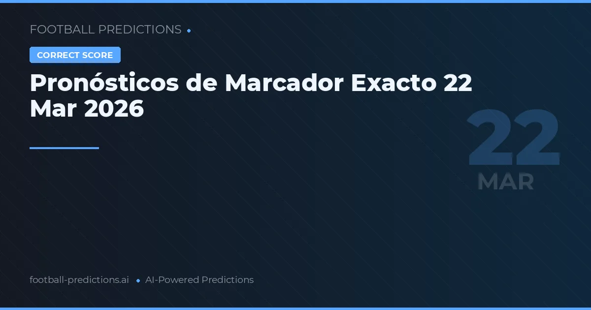 Pronósticos de Marcador Exacto 22 Mar 2026