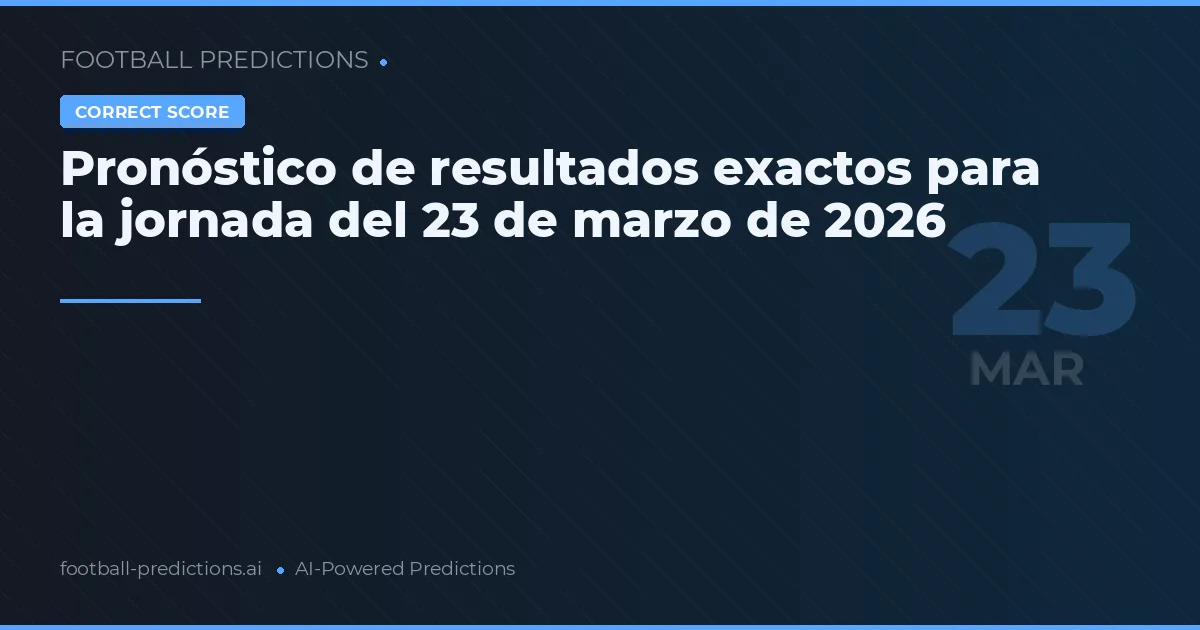Pronóstico de resultados exactos para la jornada del 23 de marzo de 2026