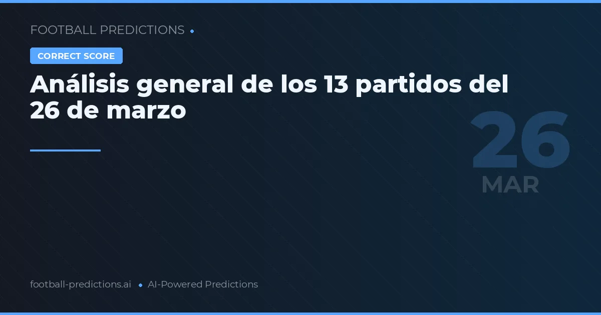 Análisis general de los 13 partidos del 26 de marzo