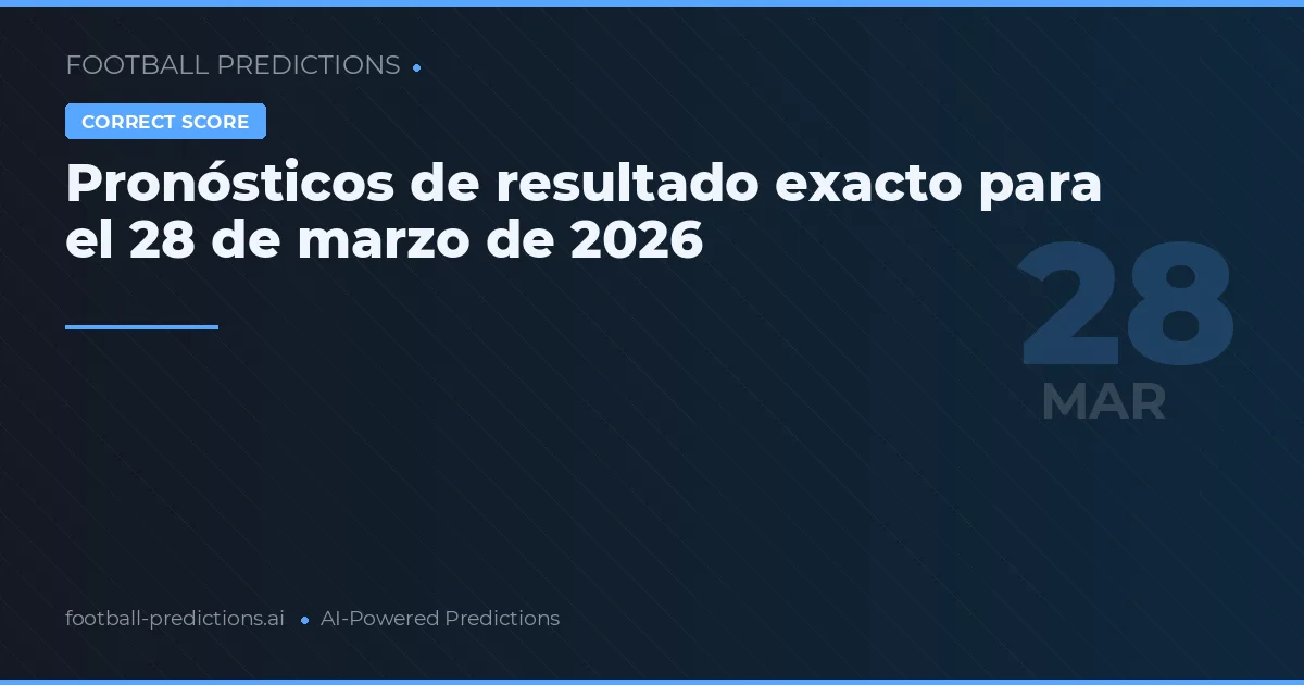 Pronósticos de resultado exacto para el 28 de marzo de 2026