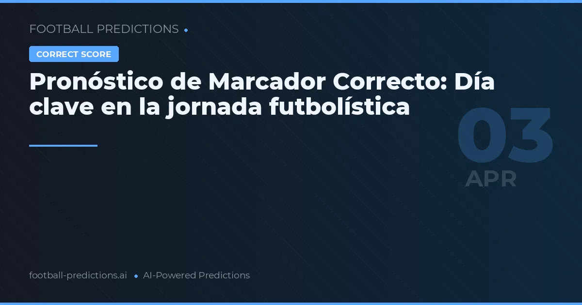 Pronóstico de Marcador Correcto: Día clave en la jornada futbolística